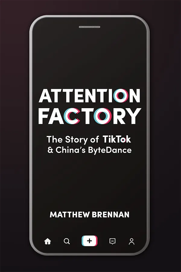 Attention Factory: The Story of TikTok & China’s ByteDance