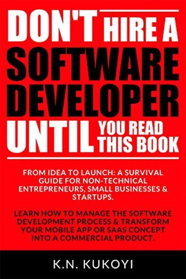 Don't Hire a Software Developer Until You Read this Book: The software survival guide for tech startups & entrepreneurs