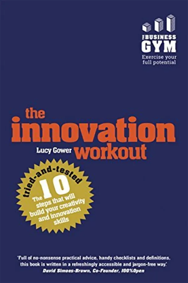 Innovation Workout, The: The 10 Tried-And-Tested Steps That Will Build Your Creativity And Innovation Skills