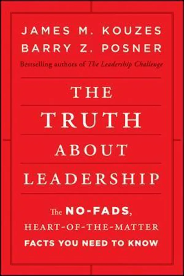 The Truth about Leadership: The No-Fads, Heart-Of-The-Matter Facts You Need to Know